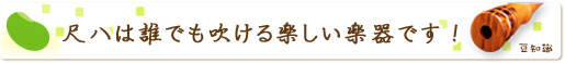 尺八は誰でも吹ける楽しい楽器です!